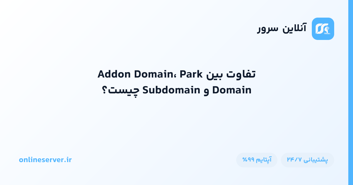 تفاوت بین Addon Domain، Park Domain و Subdomain چیست؟
