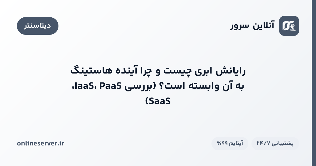 رایانش ابری چیست و چرا آینده هاستینگ به آن وابسته است؟ (بررسی IaaS، PaaS، SaaS)